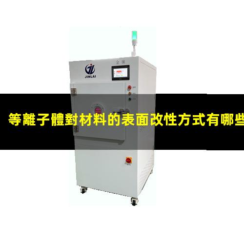 等離子體對材料的表面改性方式有哪些？